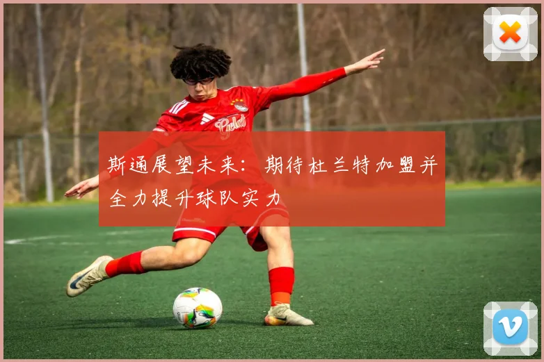 斯通展望未来：期待杜兰特加盟并全力提升球队实力