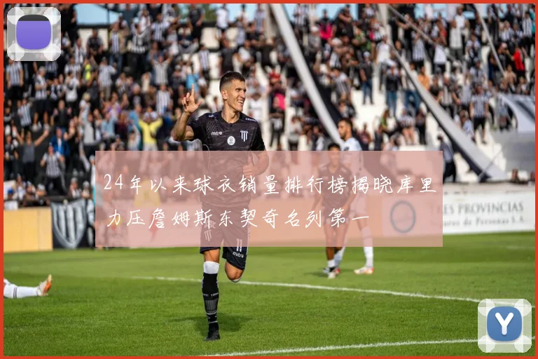24年以来球衣销量排行榜揭晓库里力压詹姆斯东契奇名列第一