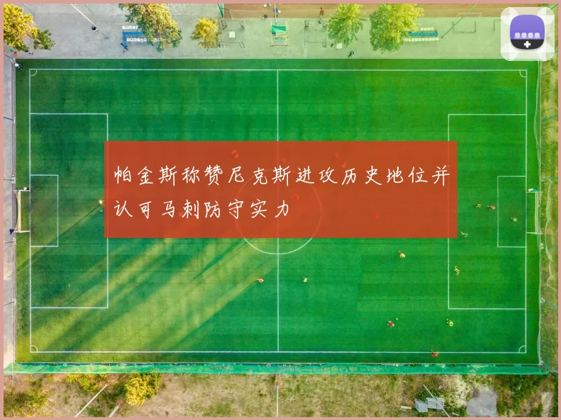 帕金斯称赞尼克斯进攻历史地位并认可马刺防守实力