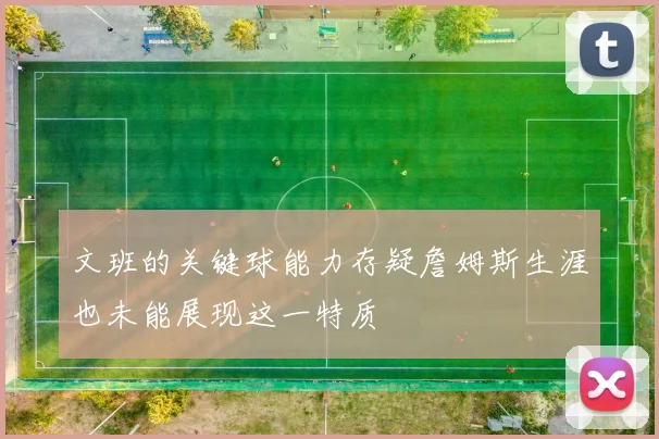 文班的关键球能力存疑詹姆斯生涯也未能展现这一特质